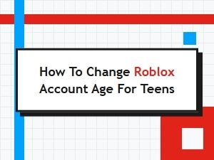 How to Change Roblox Account Age for Teens