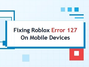 Fixing Roblox Error 127 on Mobile Devices